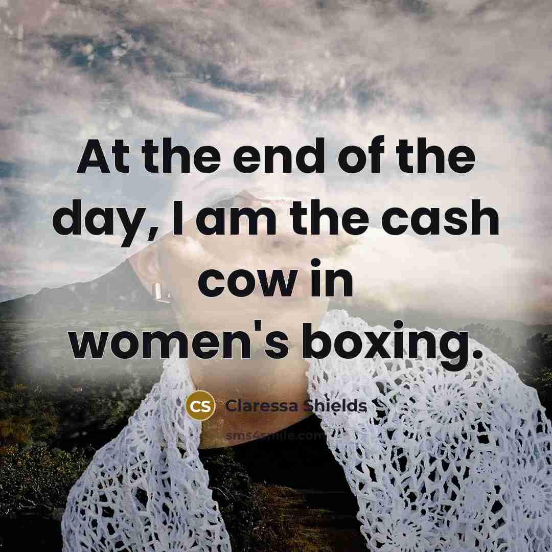 “At the end of the day, I am the cash…” quote by Claressa Shields
