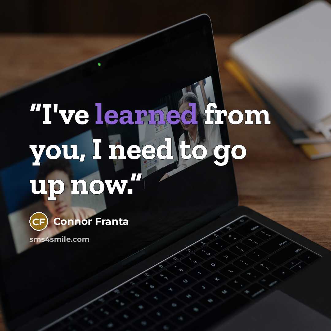 “I've learned from you, I need to go up now.” quote by Connor Franta