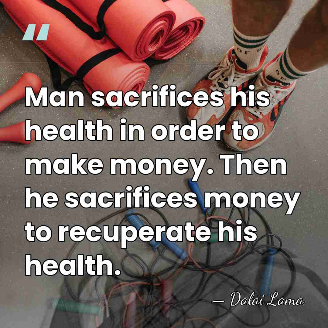Man sacrifices his health in order to make money. Then he sacrifices&hellip; - Dalai Lama