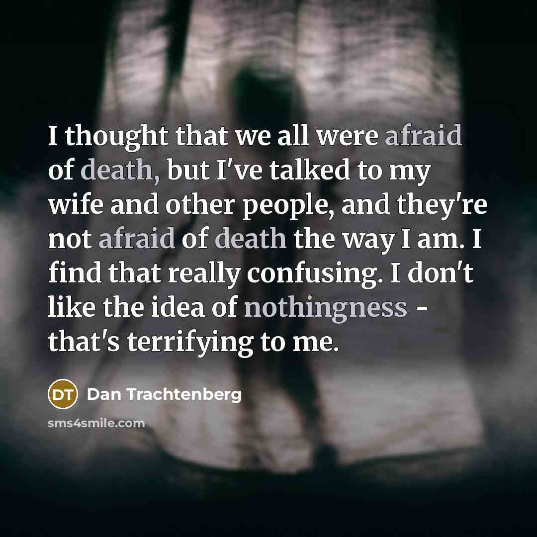 “I thought that we all were afraid of death, but…” quote by Dan Trachtenberg