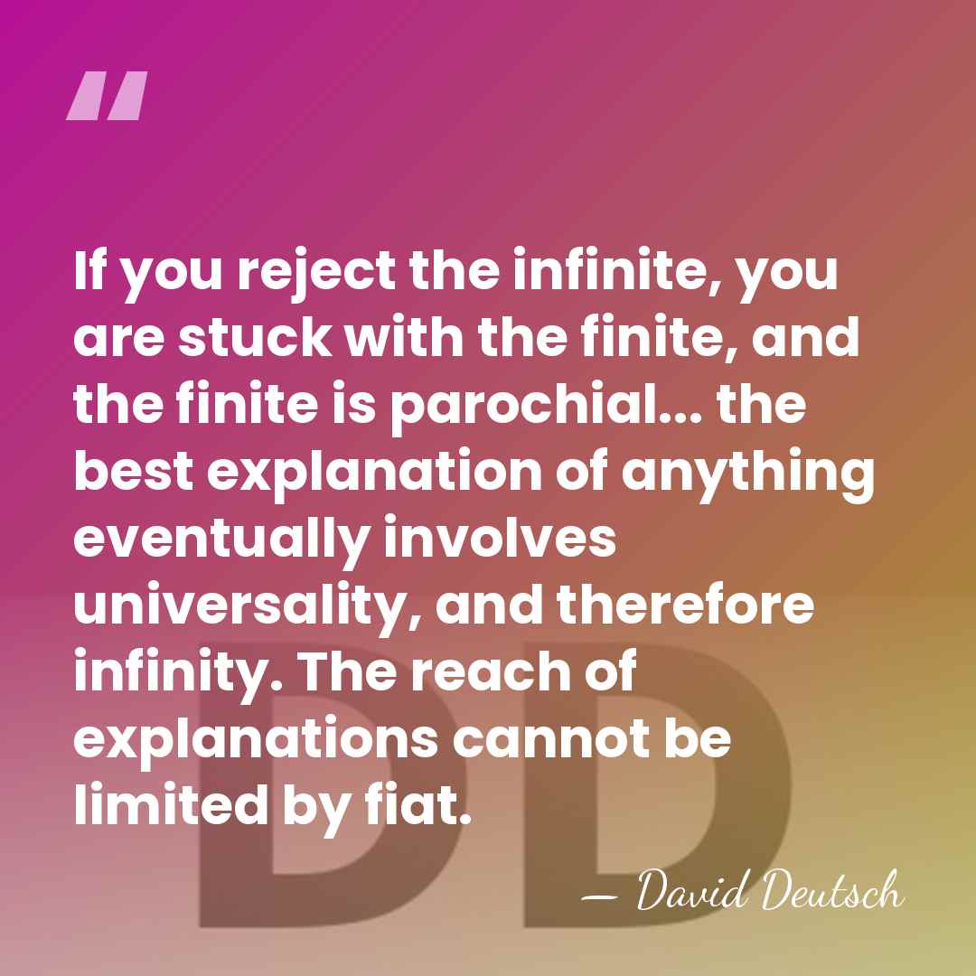 If you reject the infinite, you are stuck with the finite, and&hellip; - David Deutsch
