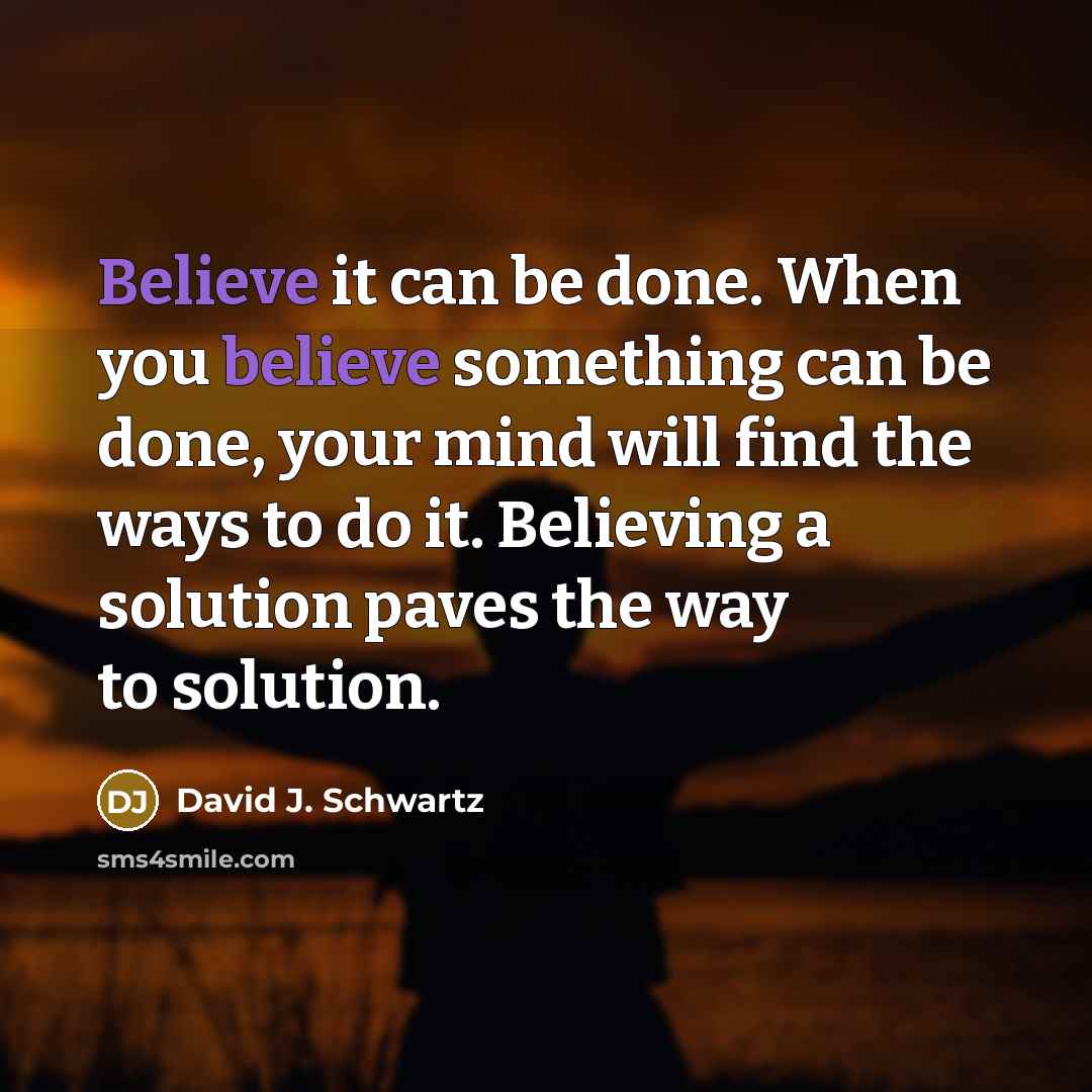 “Believe it can be done. When you believe something can…” quote by David J. Schwartz