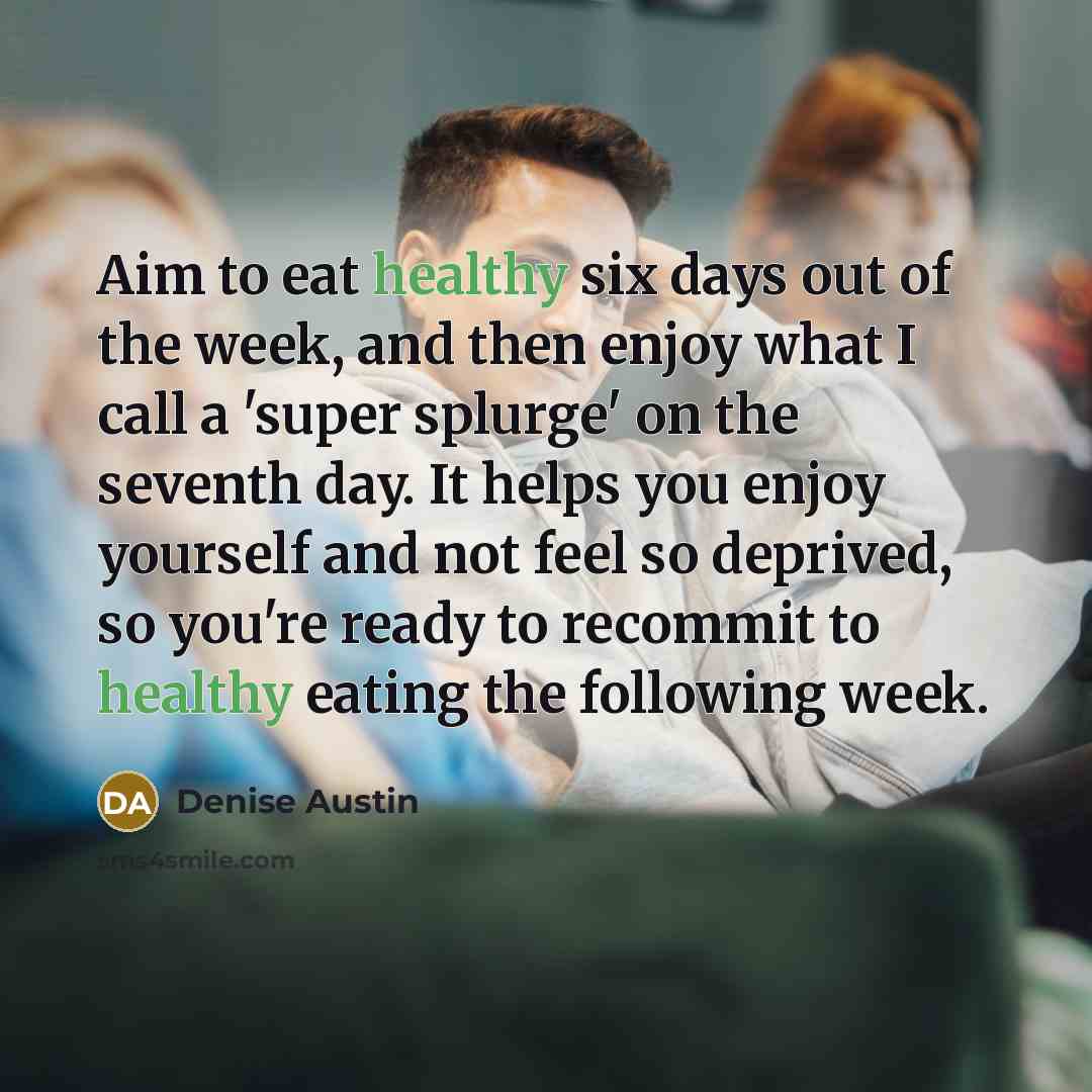 “Aim to eat healthy six days out of the week,…” quote by Denise Austin
