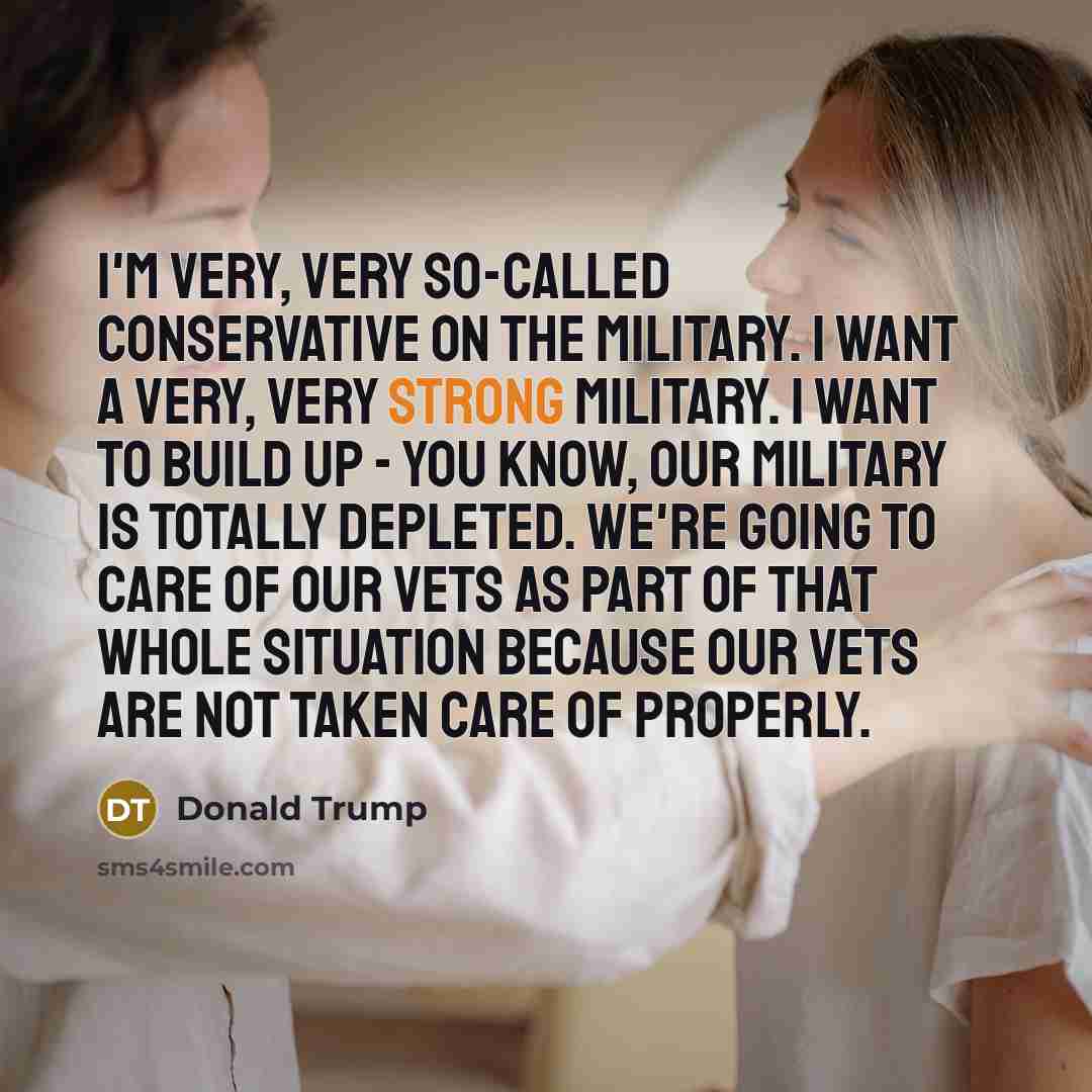“I'm very, very so-called conservative on the military. I want…” quote by Donald Trump