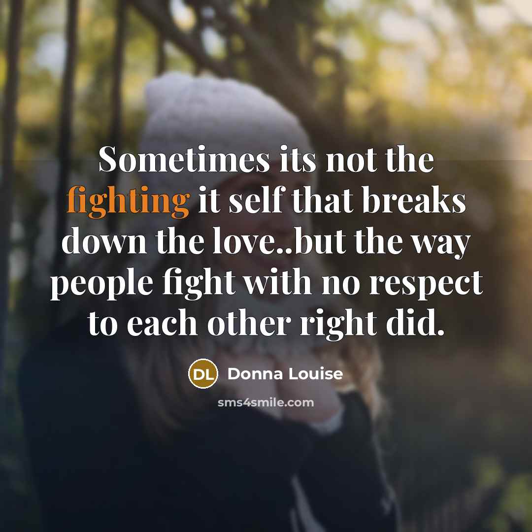 “Sometimes its not the fighting it self that breaks down…” quote by Donna Louise