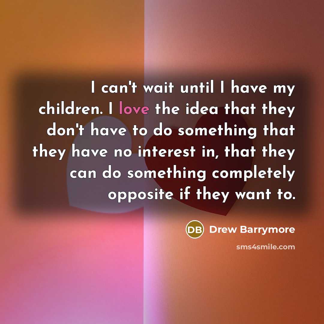 “I can't wait until I have my children. I love…” quote by Drew Barrymore