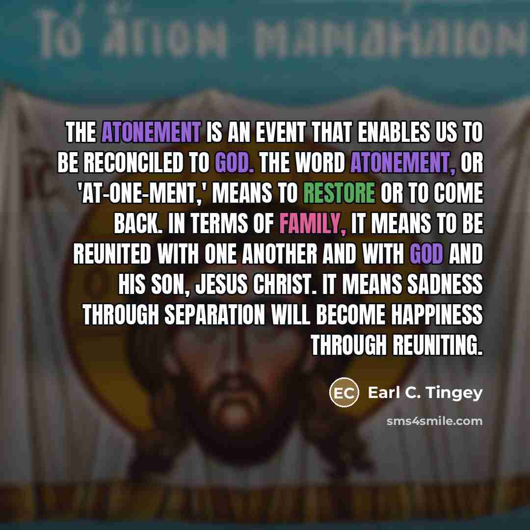 “The Atonement is an event that enables us to be…” quote by Earl C. Tingey