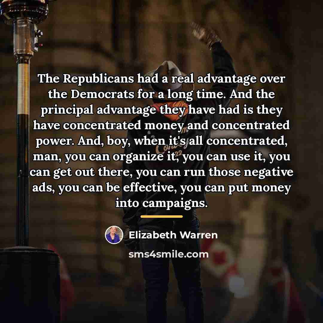 “The Republicans had a real advantage over the Democrats for…” quote by Elizabeth Warren
