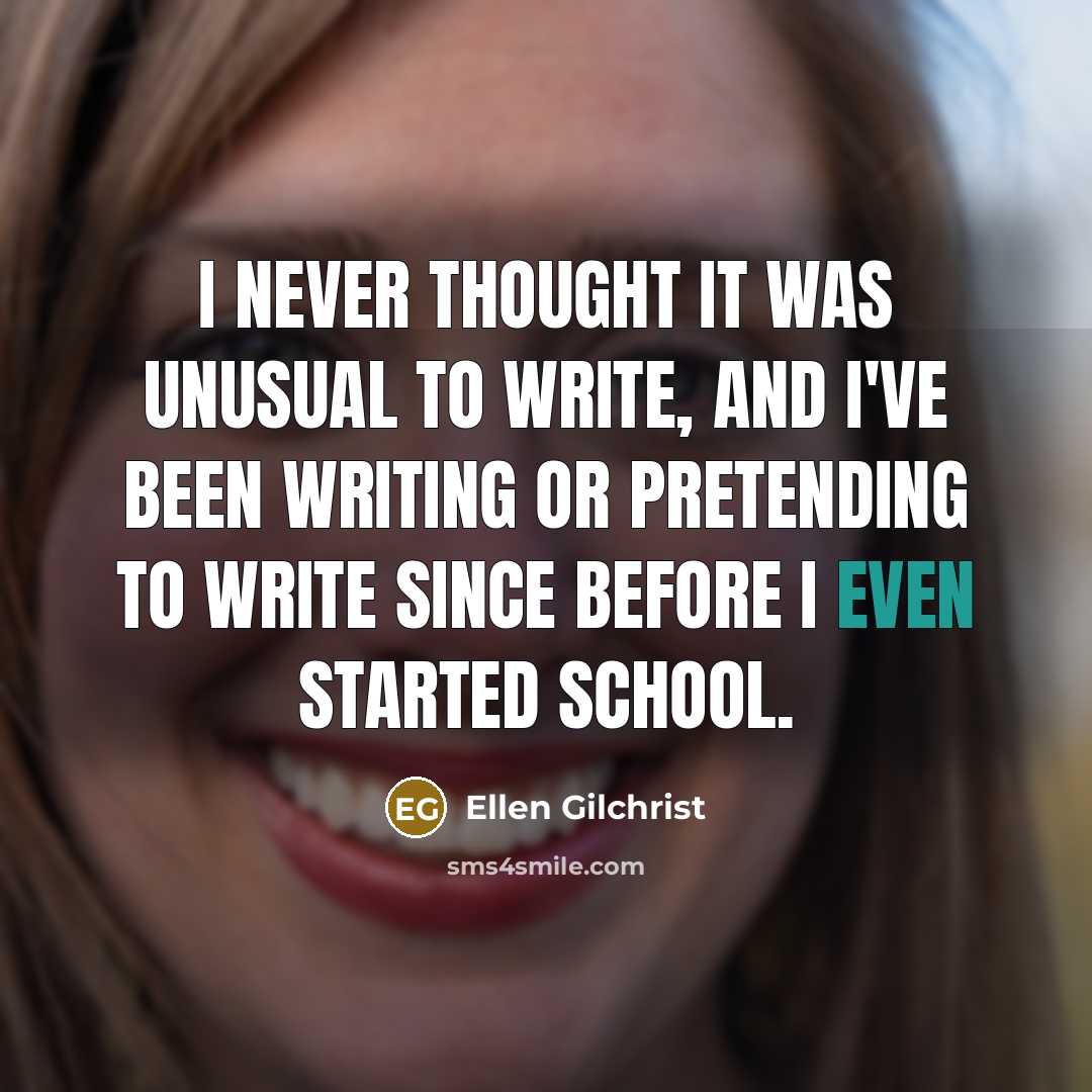 “I never thought it was unusual to write, and I've…” quote by Ellen Gilchrist