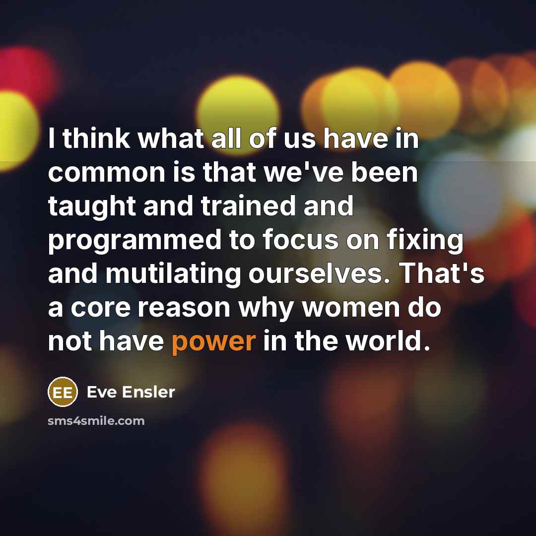 “I think what all of us have in common is…” quote by Eve Ensler