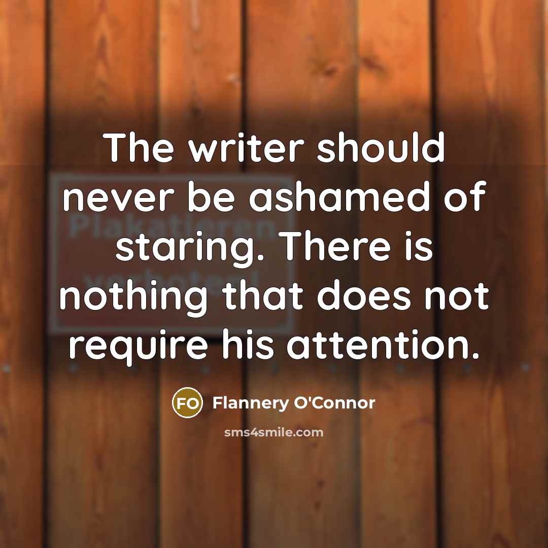 “The writer should never be ashamed of staring. There is…” quote by Flannery O'Connor