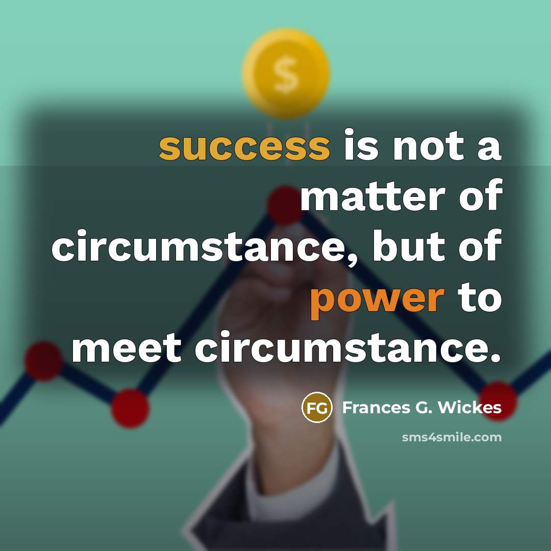“success is not a matter of circumstance, but of power…” quote by Frances G. Wickes