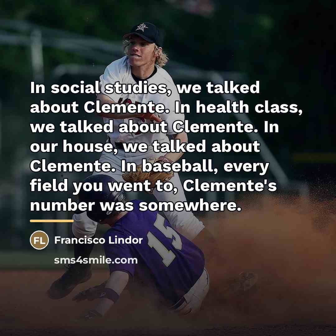 “In social studies, we talked about Clemente. In health class,…” quote by Francisco Lindor