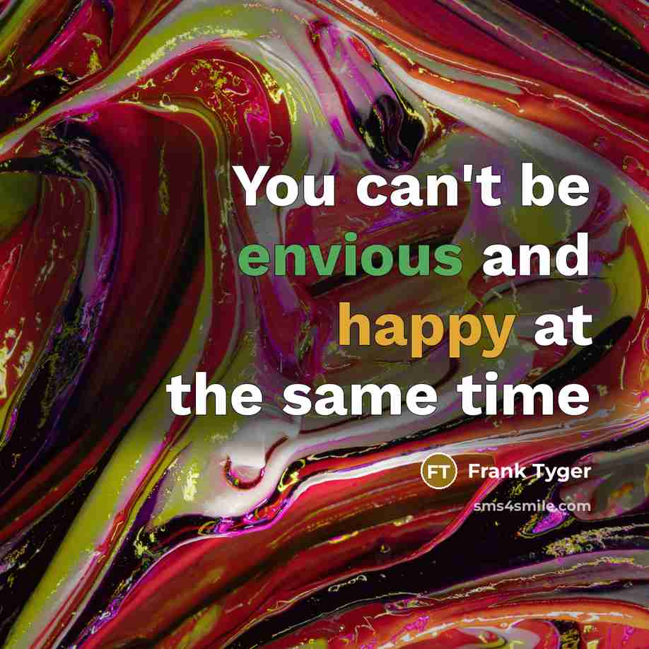 “You can't be envious and happy at the same time…” quote by Frank Tyger