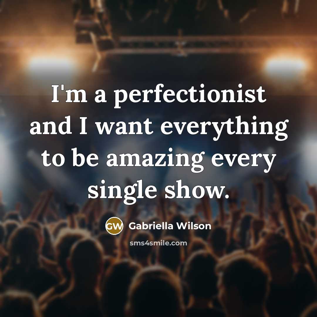 “I'm a perfectionist and I want everything to be amazing…” quote by Gabriella Wilson
