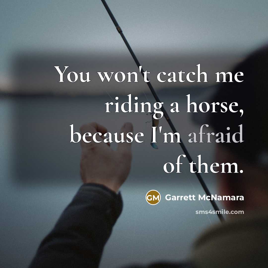 “You won't catch me riding a horse, because I'm afraid…” quote by Garrett McNamara