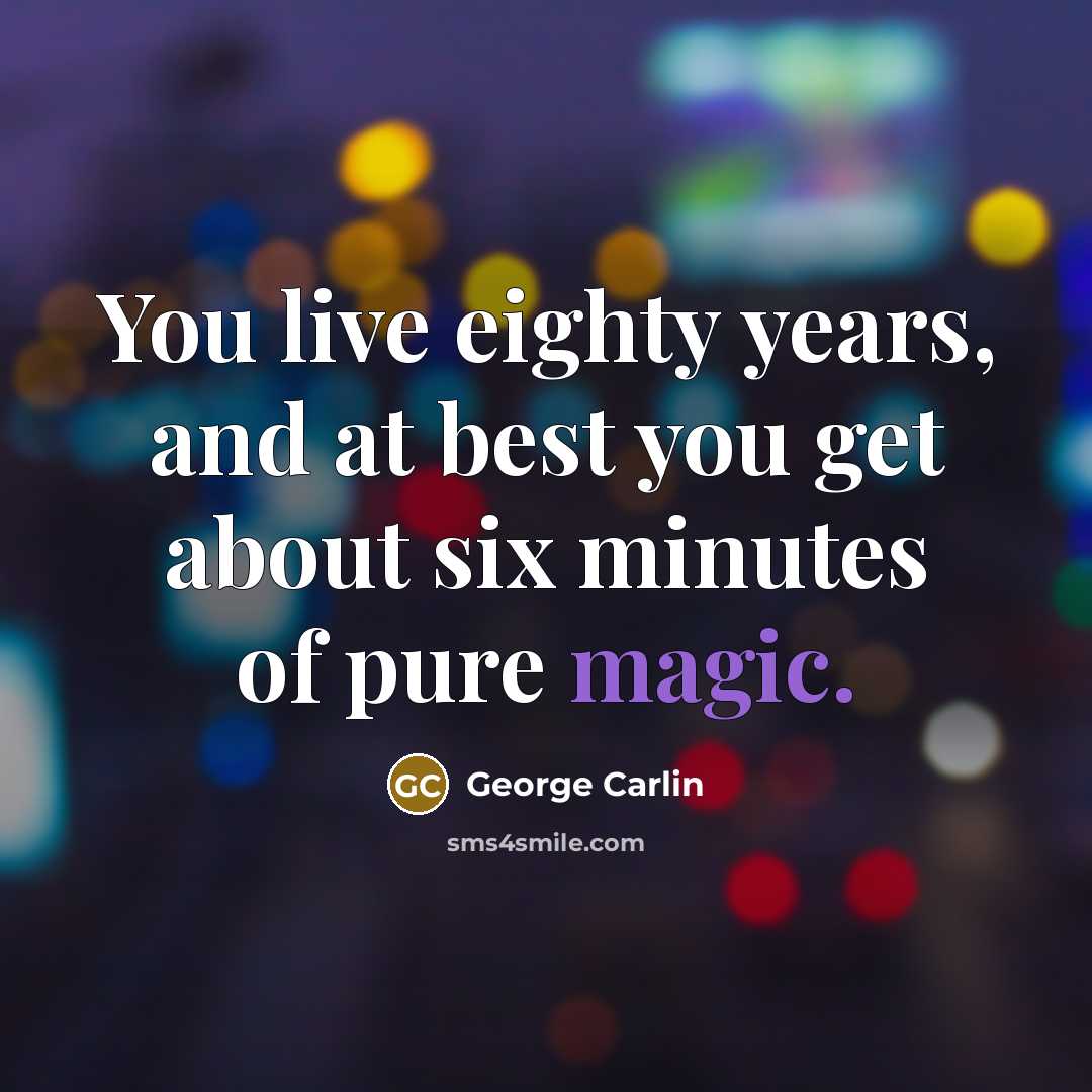 “You live eighty years, and at best you get about…” quote by George Carlin