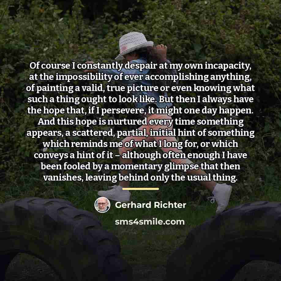 “Of course I constantly despair at my own incapacity, at…” quote by Gerhard Richter