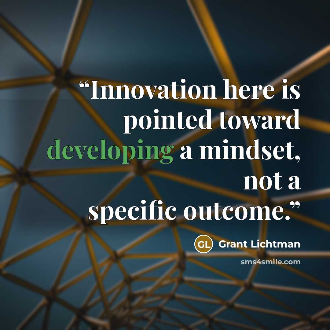 “Innovation here is pointed toward developing a mindset, not a specific outcome.” quote by Grant Lichtman