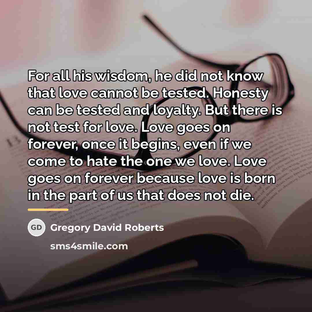 “For all his wisdom, he did not know that love…” quote by Gregory David Roberts