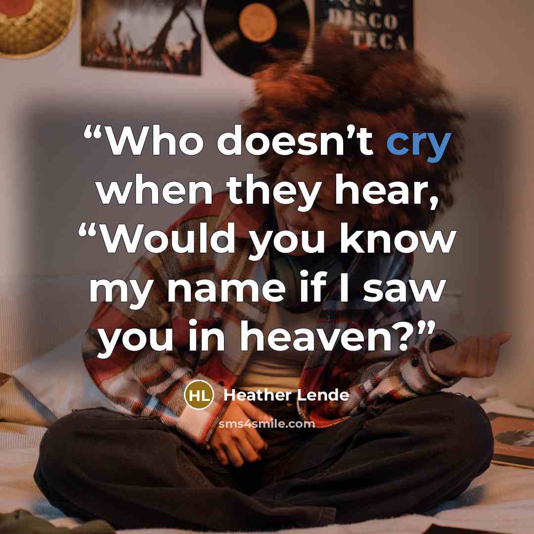 “Who doesn’t cry when they hear, “Would you know my name if I saw you in heaven?” quote by Heather Lende