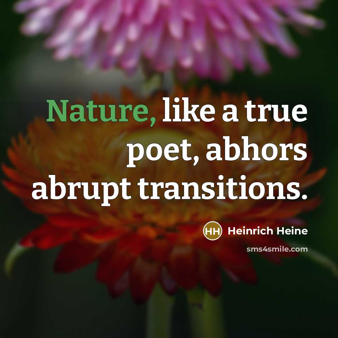 “Nature, like a true poet, abhors abrupt transitions.…” quote by Heinrich Heine