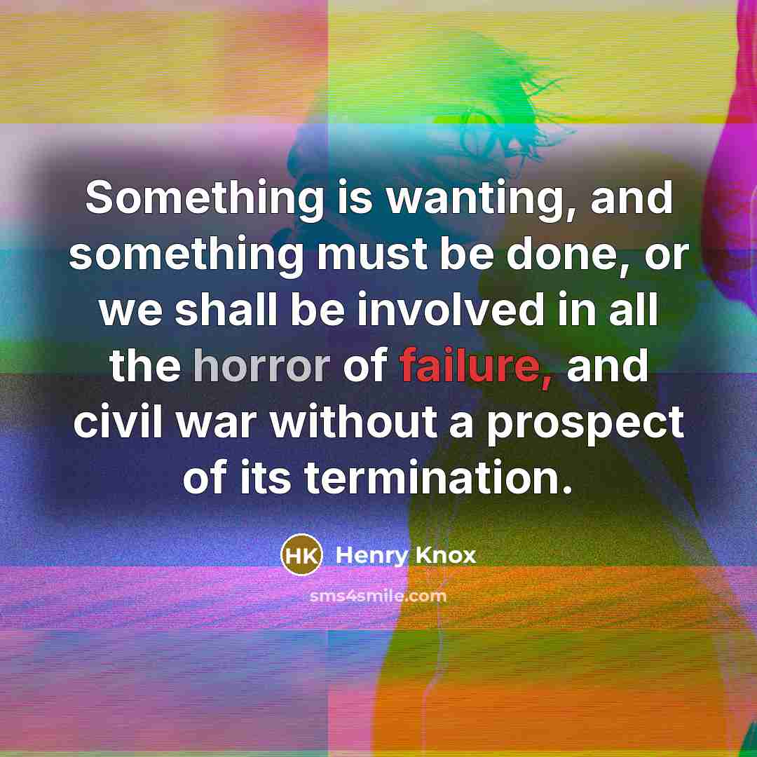 “Something is wanting, and something must be done, or we…” quote by Henry Knox