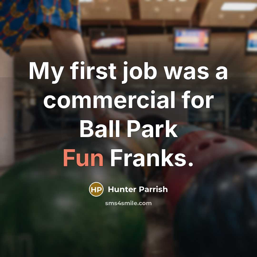 “My first job was a commercial for Ball Park Fun…” quote by Hunter Parrish