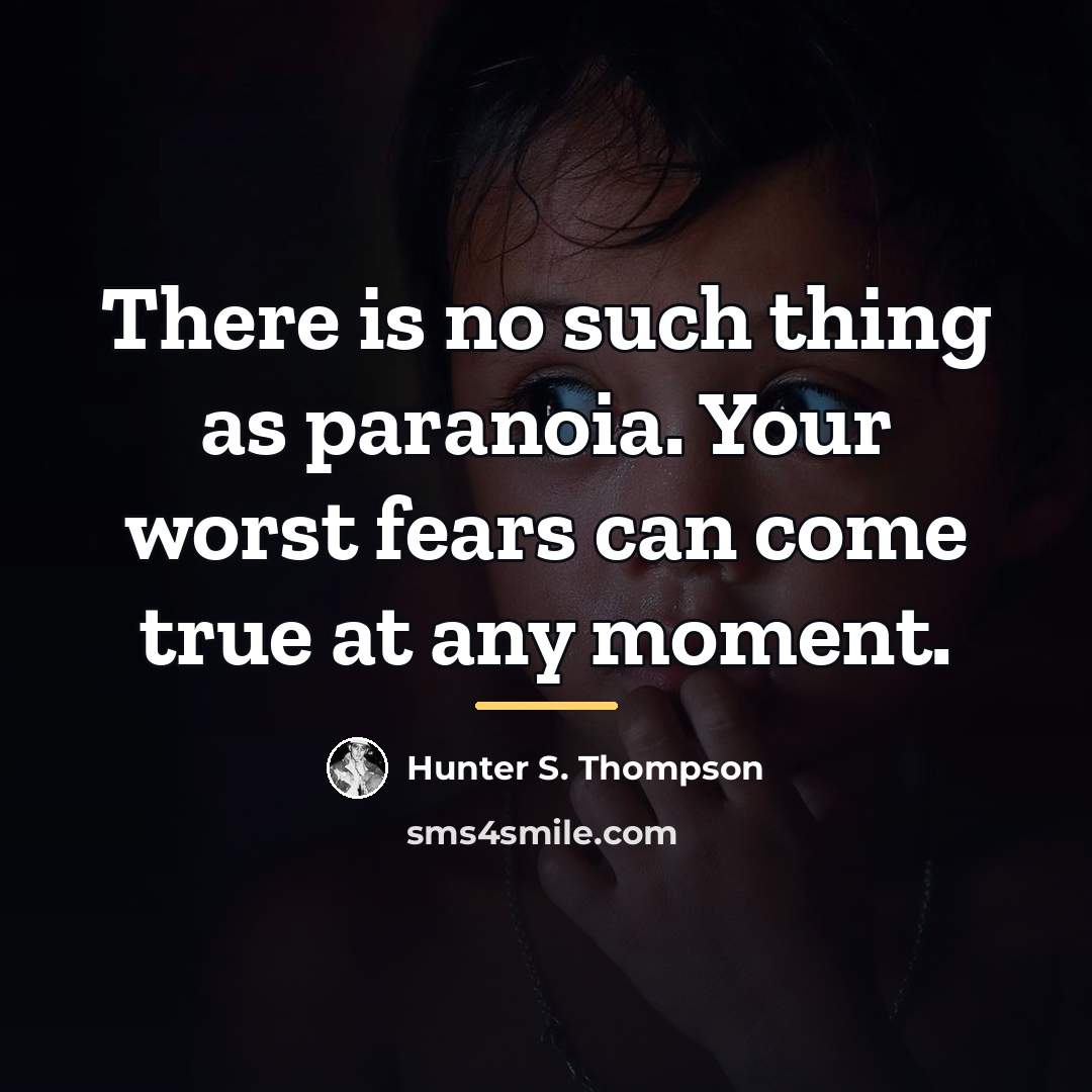 “There is no such thing as paranoia. Your worst fears…” quote by Hunter S. Thompson