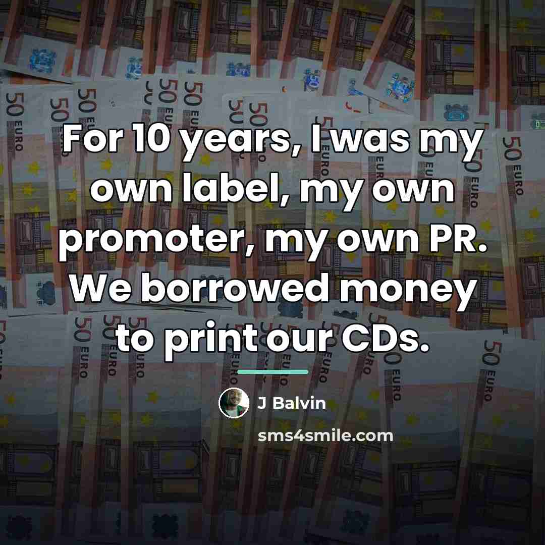 “For 10 years, I was my own label, my own…” quote by J Balvin
