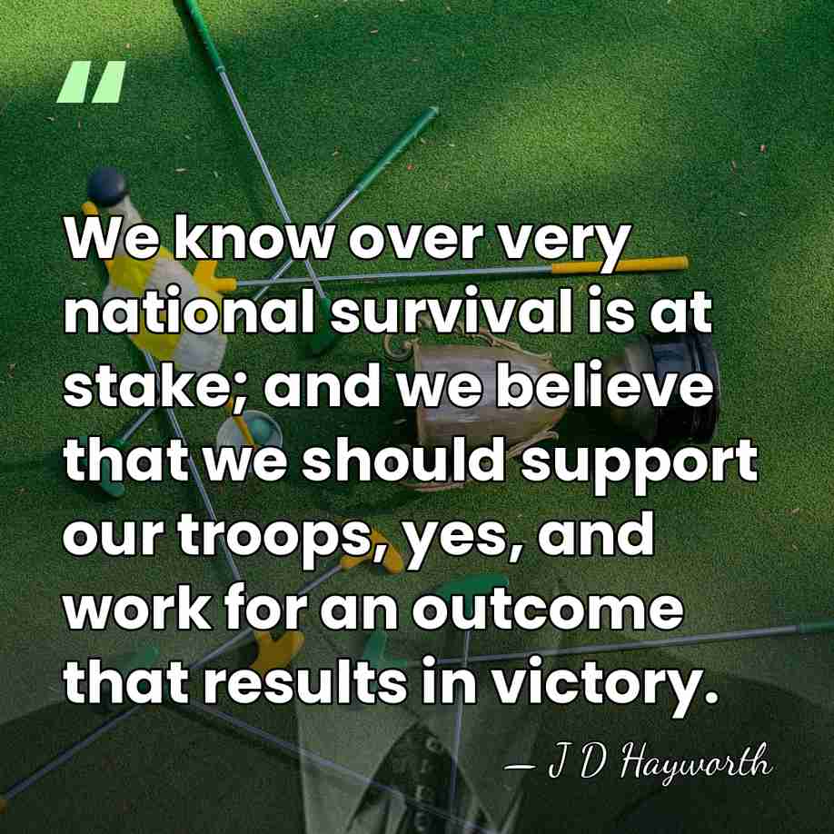 We know over very national survival is at stake; and we believe&hellip; - J D Hayworth
