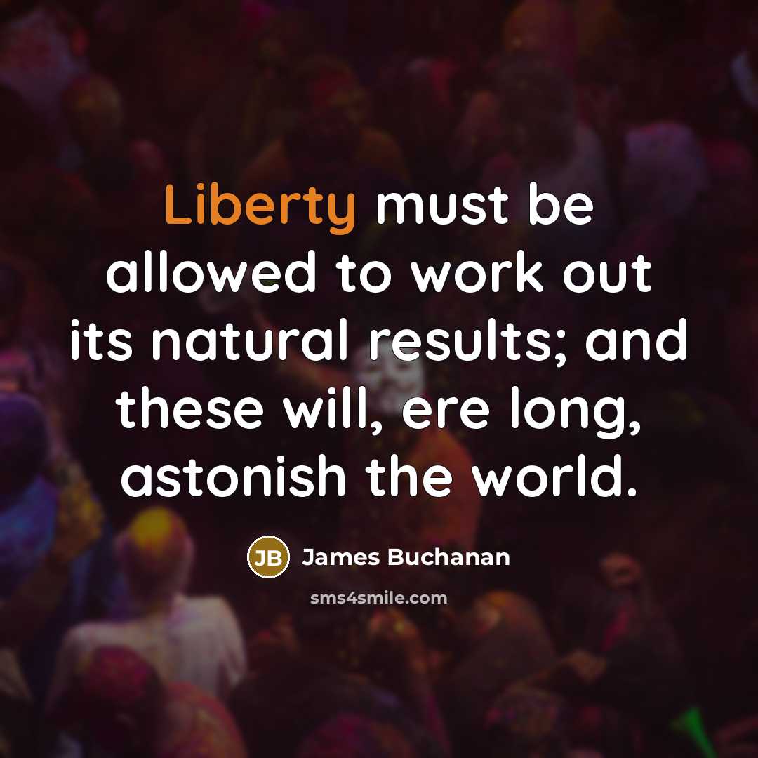 “Liberty must be allowed to work out its natural results;…” quote by James Buchanan