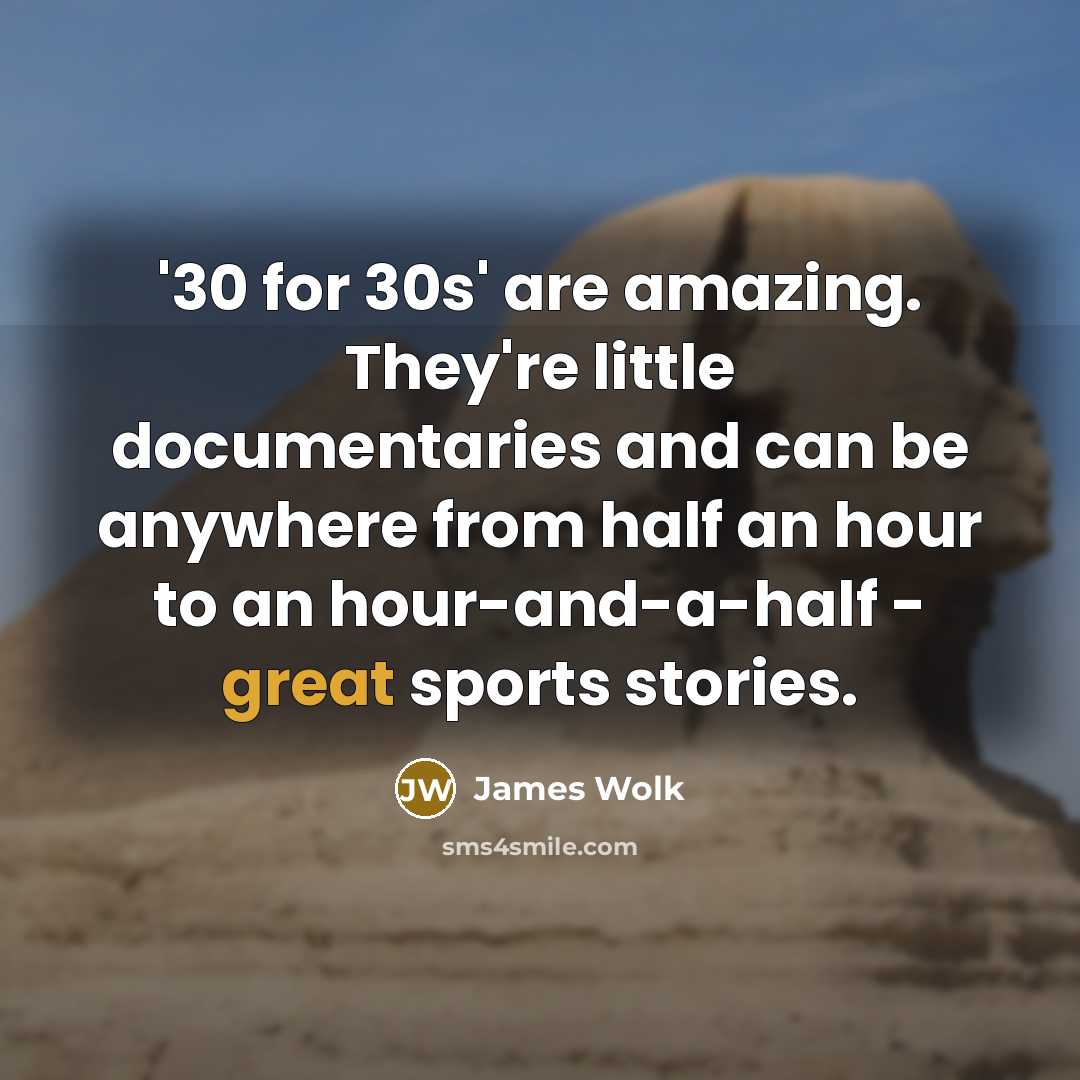 “'30 for 30s' are amazing. They're little documentaries and can…” quote by James Wolk