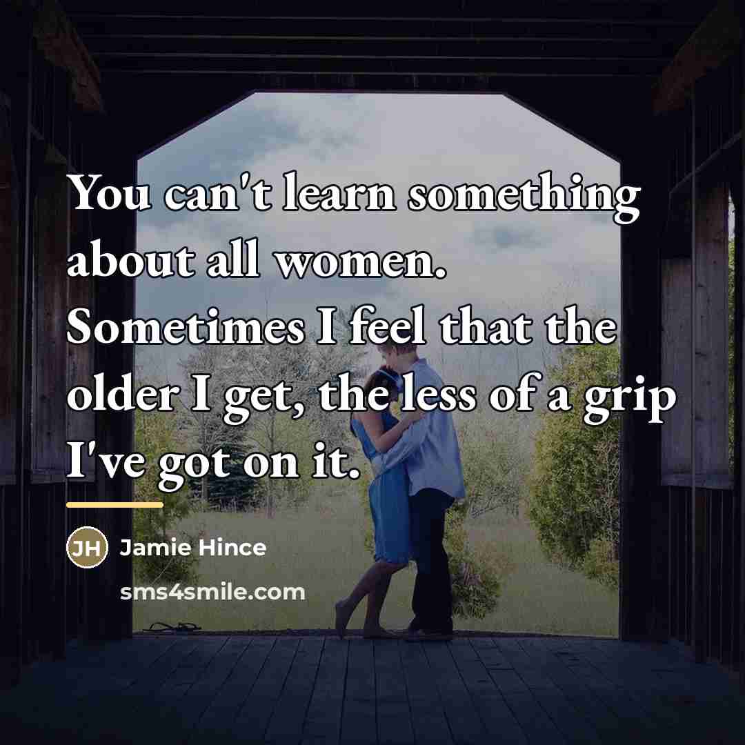 “You can't learn something about all women. Sometimes I feel…” quote by Jamie Hince