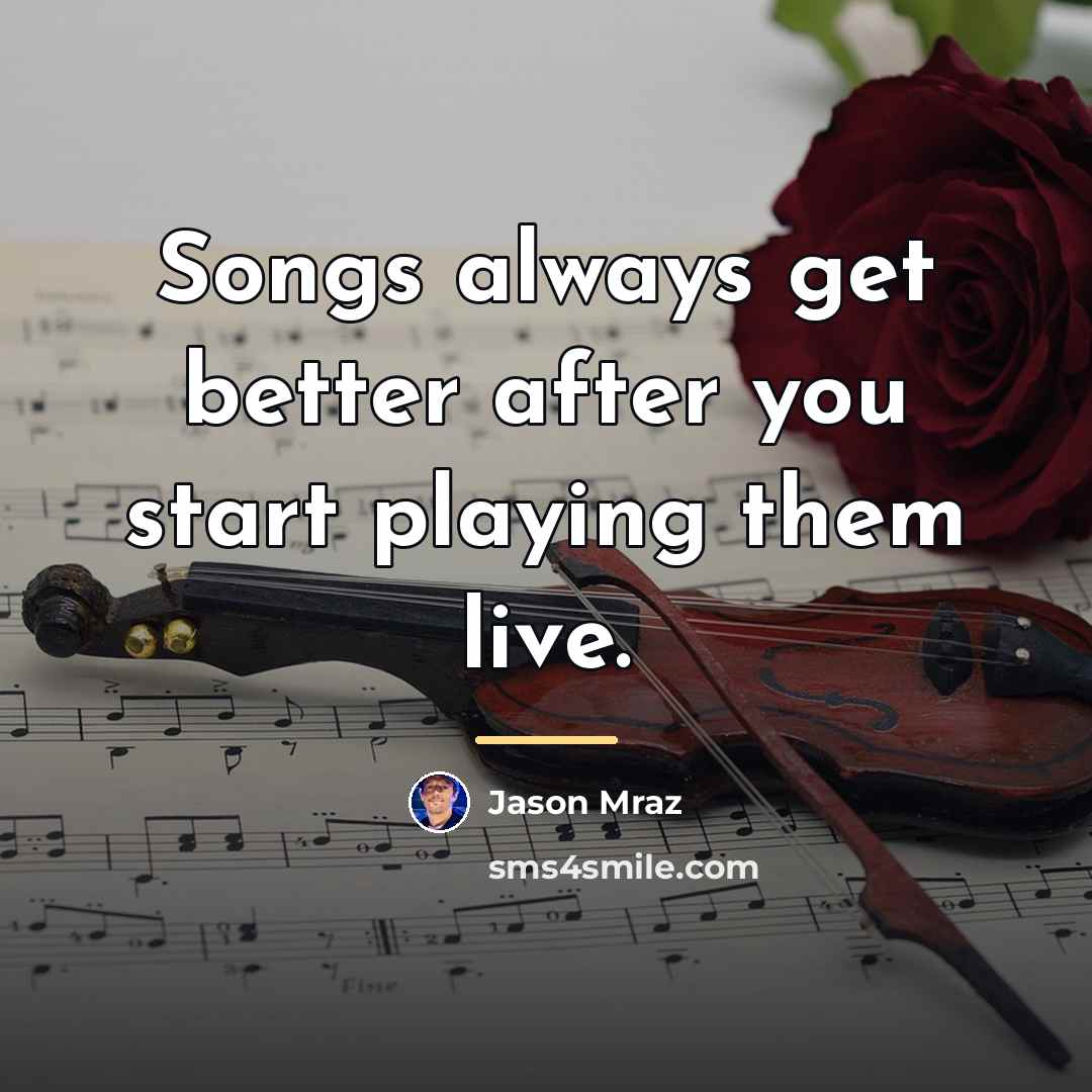 “Songs always get better after you start playing them live.…” quote by Jason Mraz