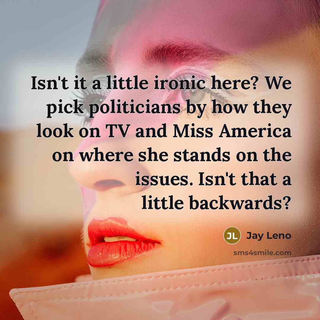 “Isn't it a little ironic here? We pick politicians by…” quote by Jay Leno