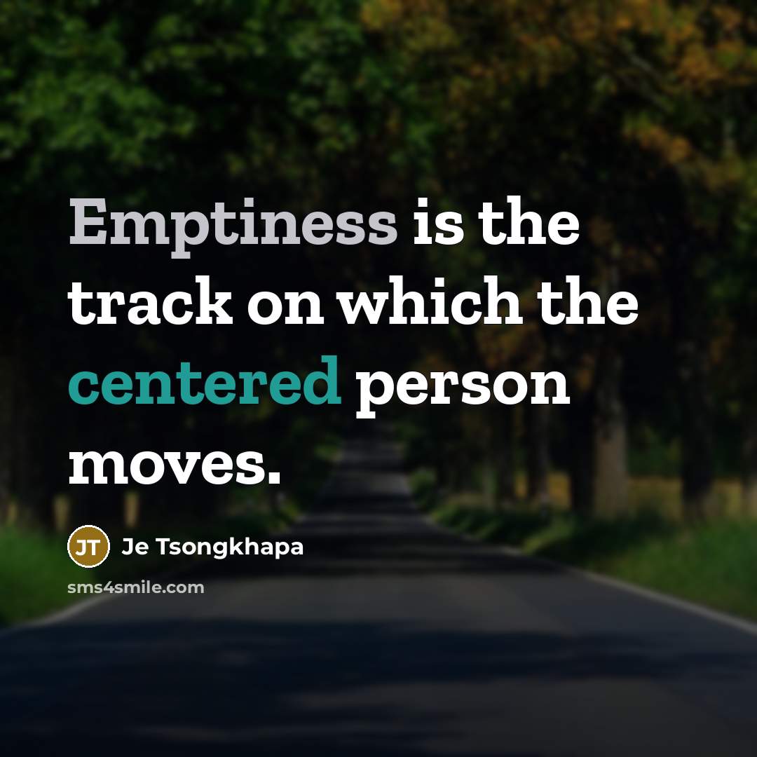 “Emptiness is the track on which the centered person moves.” quote by Je Tsongkhapa
