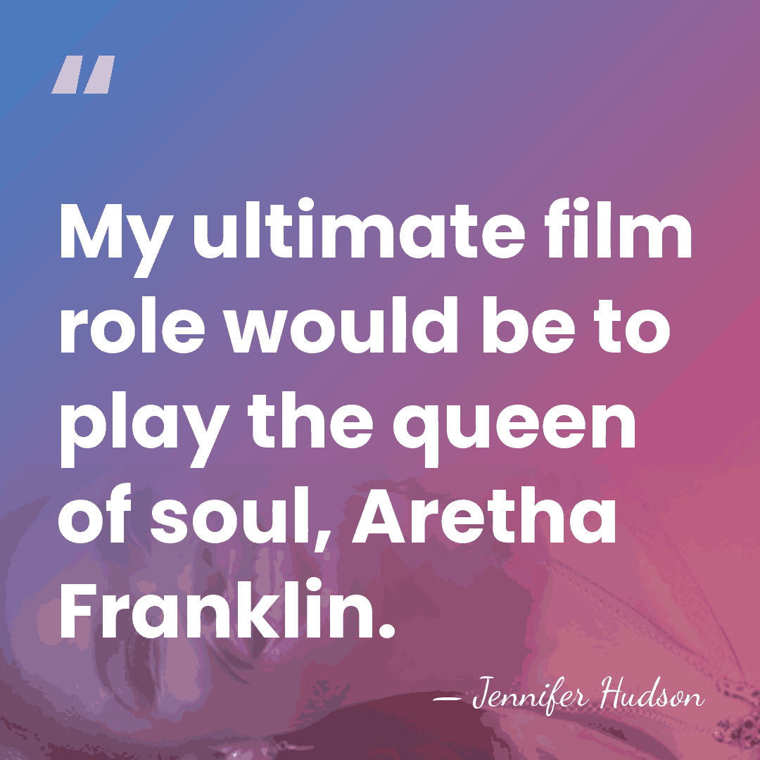 My ultimate film role would be to play the queen of soul,&hellip; - Jennifer Hudson