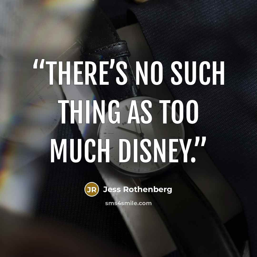“There’s no such thing as too much Disney.” quote by Jess Rothenberg