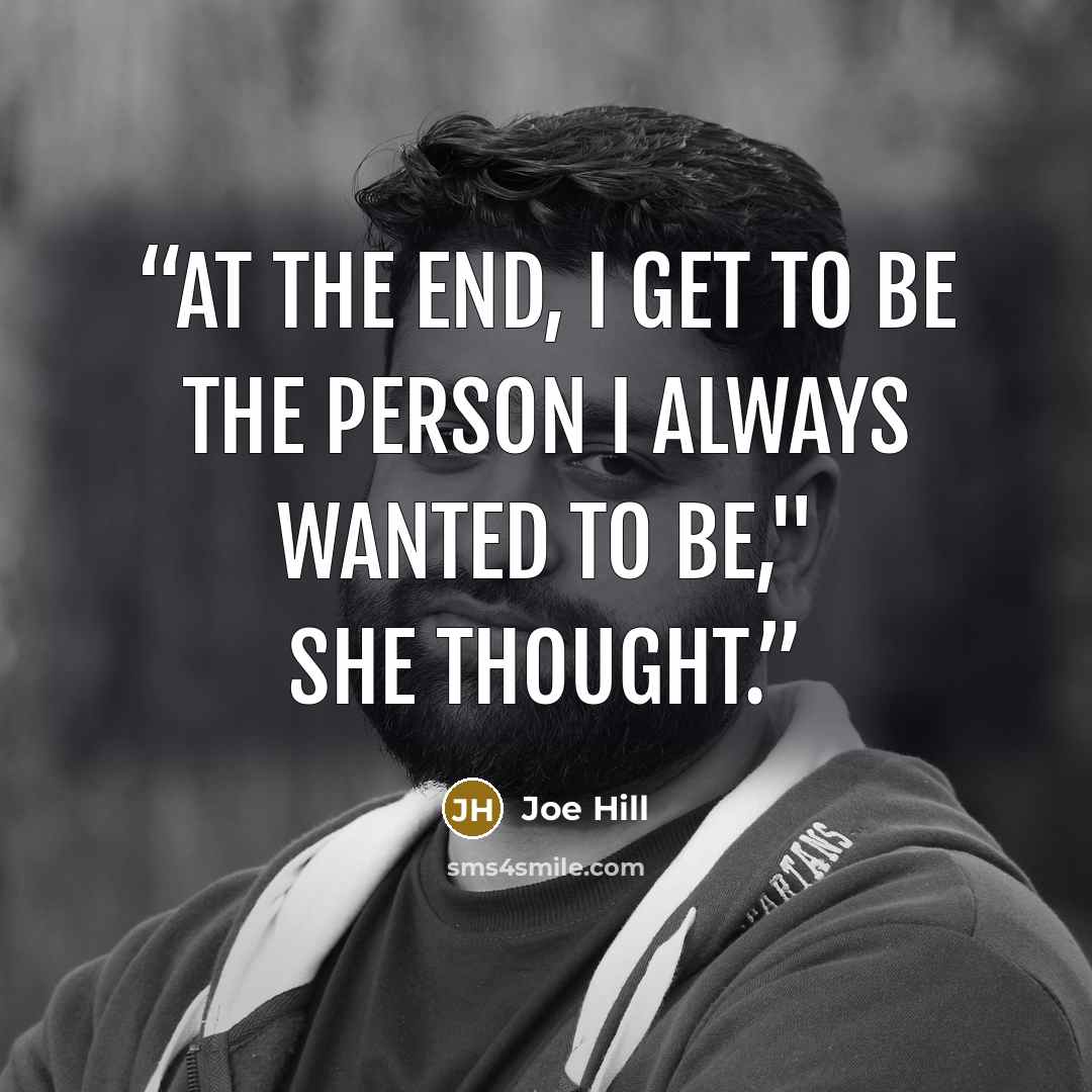 “At the end, I get to be the person I always wanted to be," she thought.” quote by Joe Hill