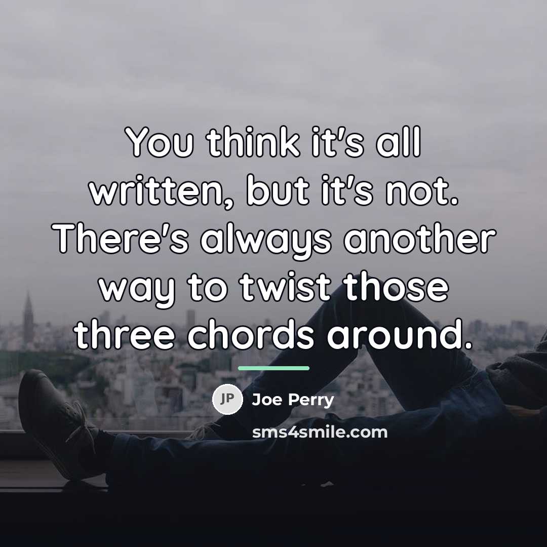 “You think it's all written, but it's not. There's always…” quote by Joe Perry