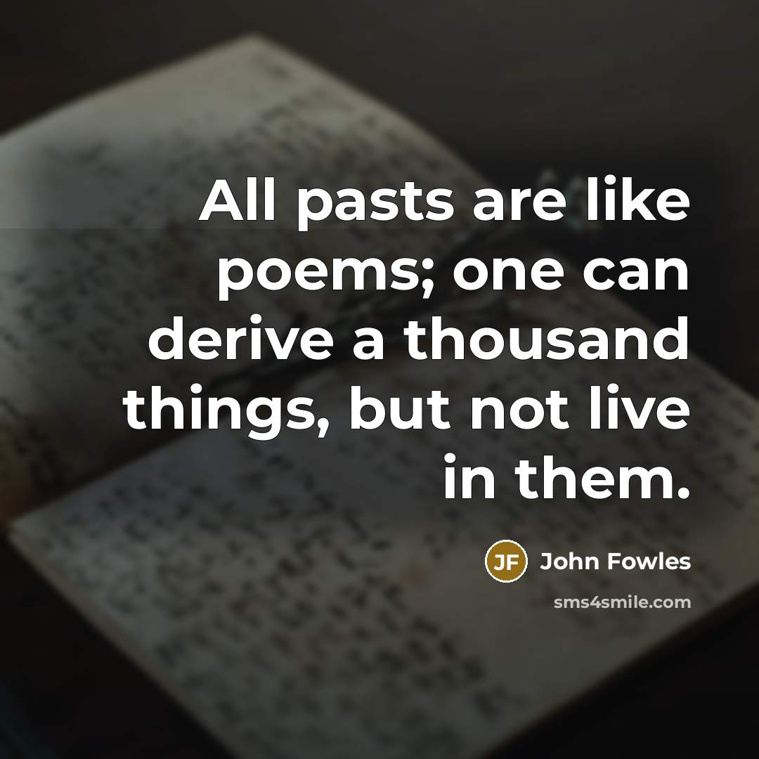 “All pasts are like poems; one can derive a thousand…” quote by John Fowles