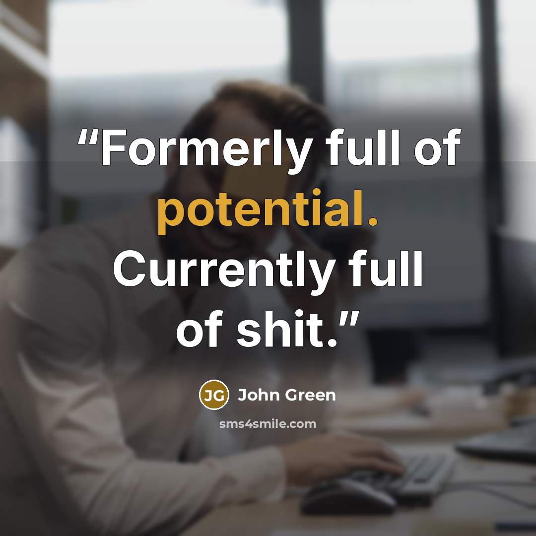 “Formerly full of potential. Currently full of shit.” quote by John Green