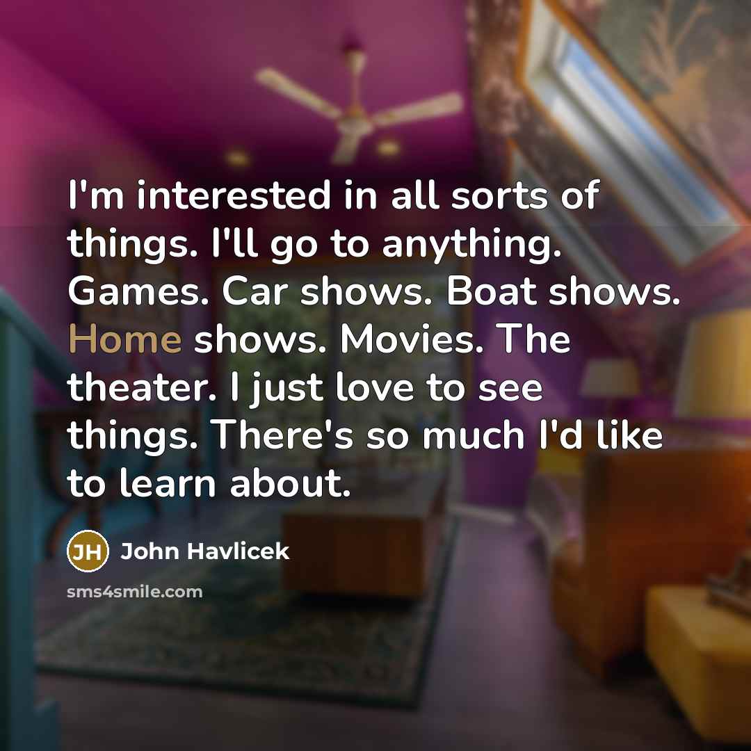 “I'm interested in all sorts of things. I'll go to…” quote by John Havlicek