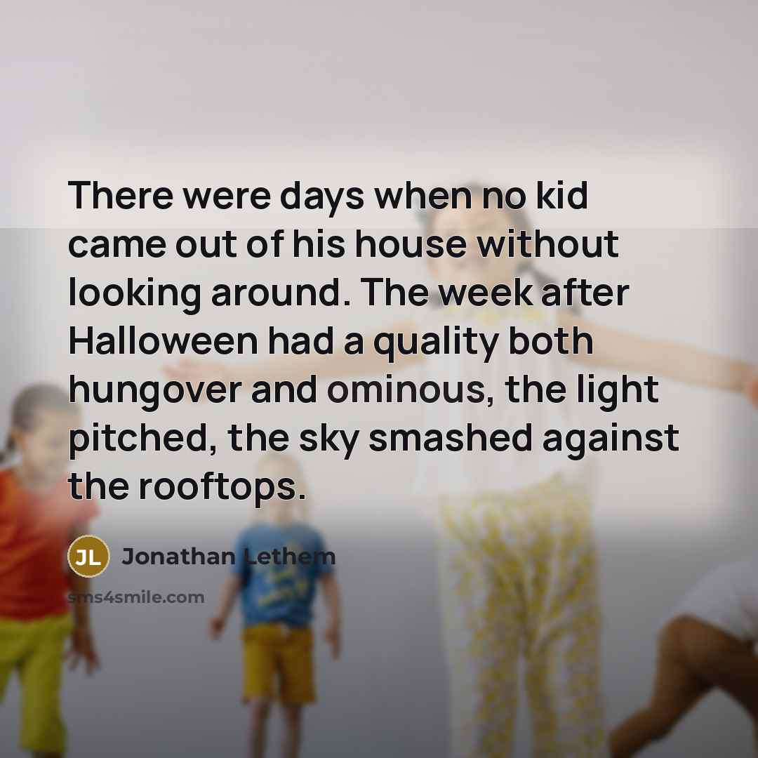 “There were days when no kid came out of his…” quote by Jonathan Lethem