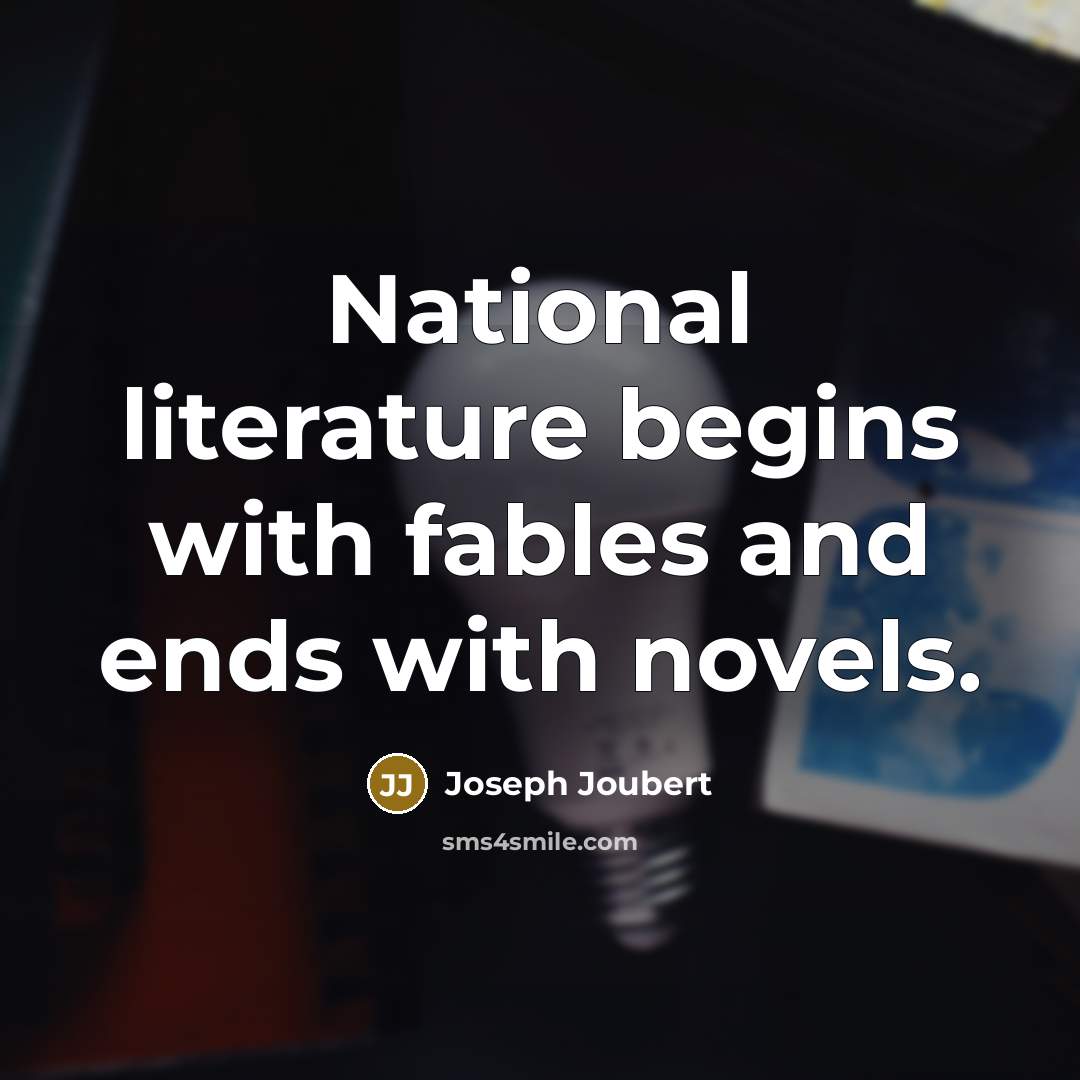 “National literature begins with fables and ends with novels.…” quote by Joseph Joubert