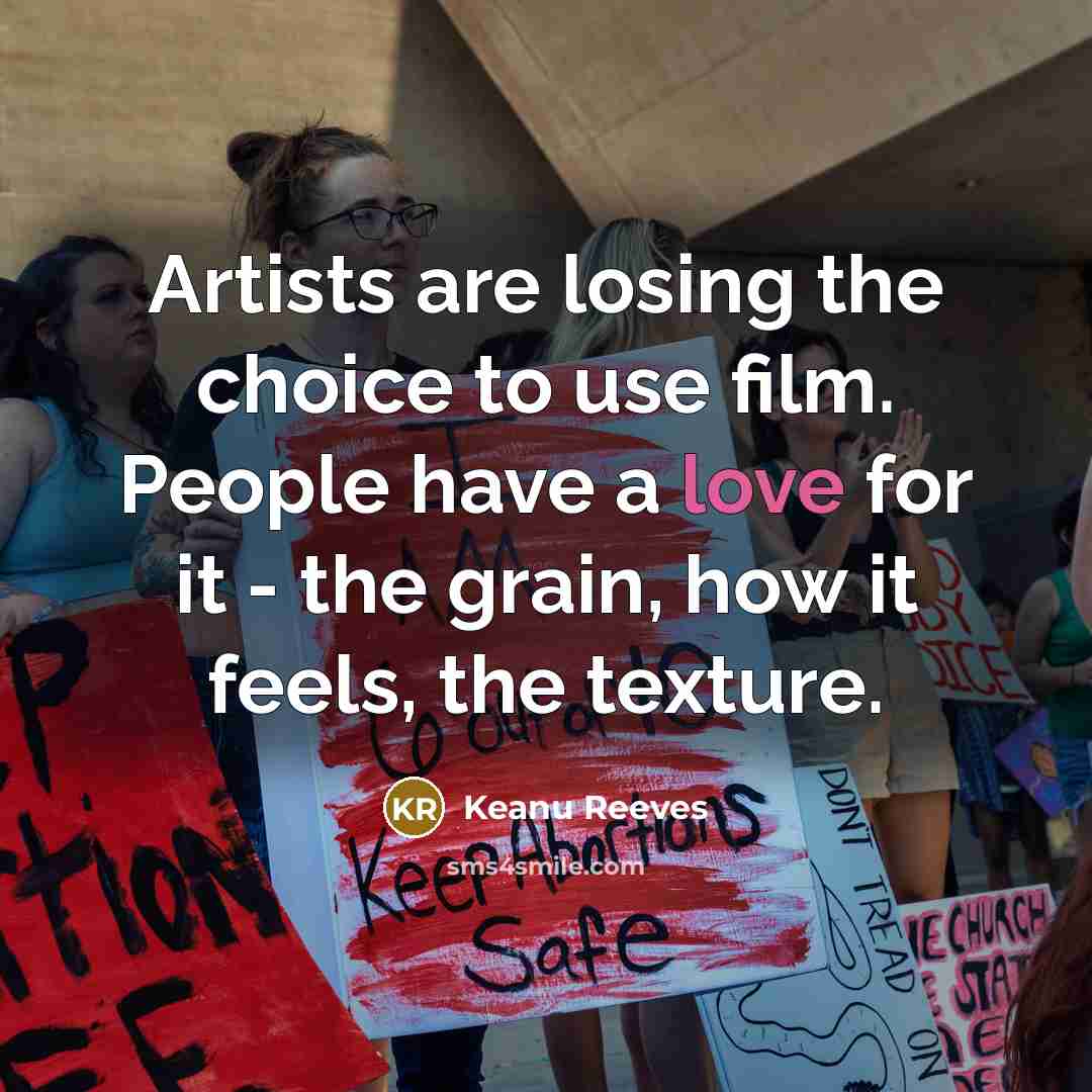 “Artists are losing the choice to use film. People have…” quote by Keanu Reeves