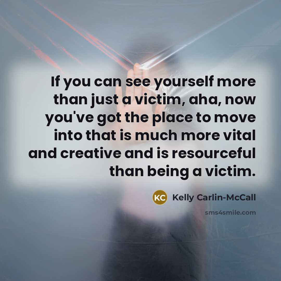 “If you can see yourself more than just a victim,…” quote by Kelly Carlin-McCall