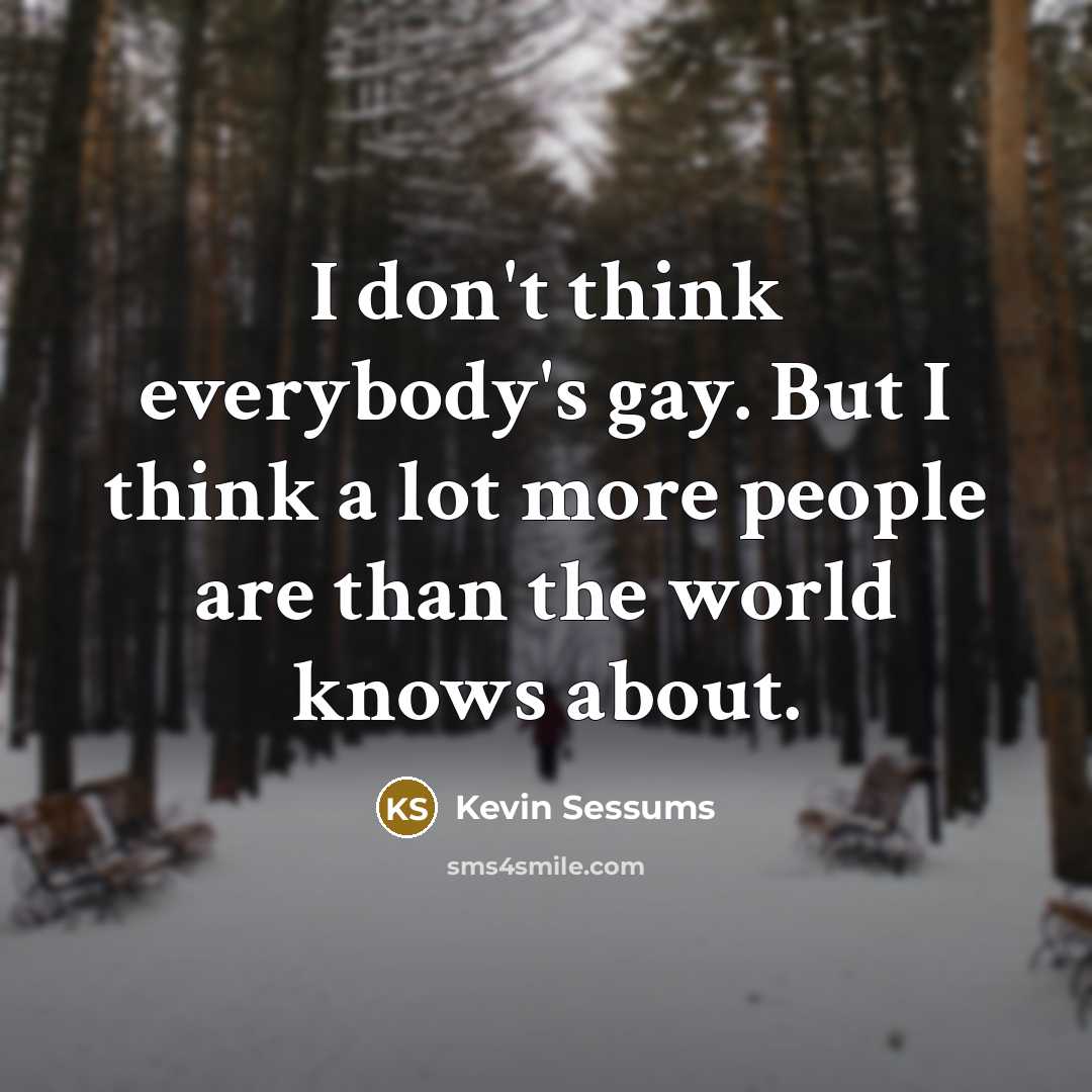 “I don't think everybody's gay. But I think a lot…” quote by Kevin Sessums