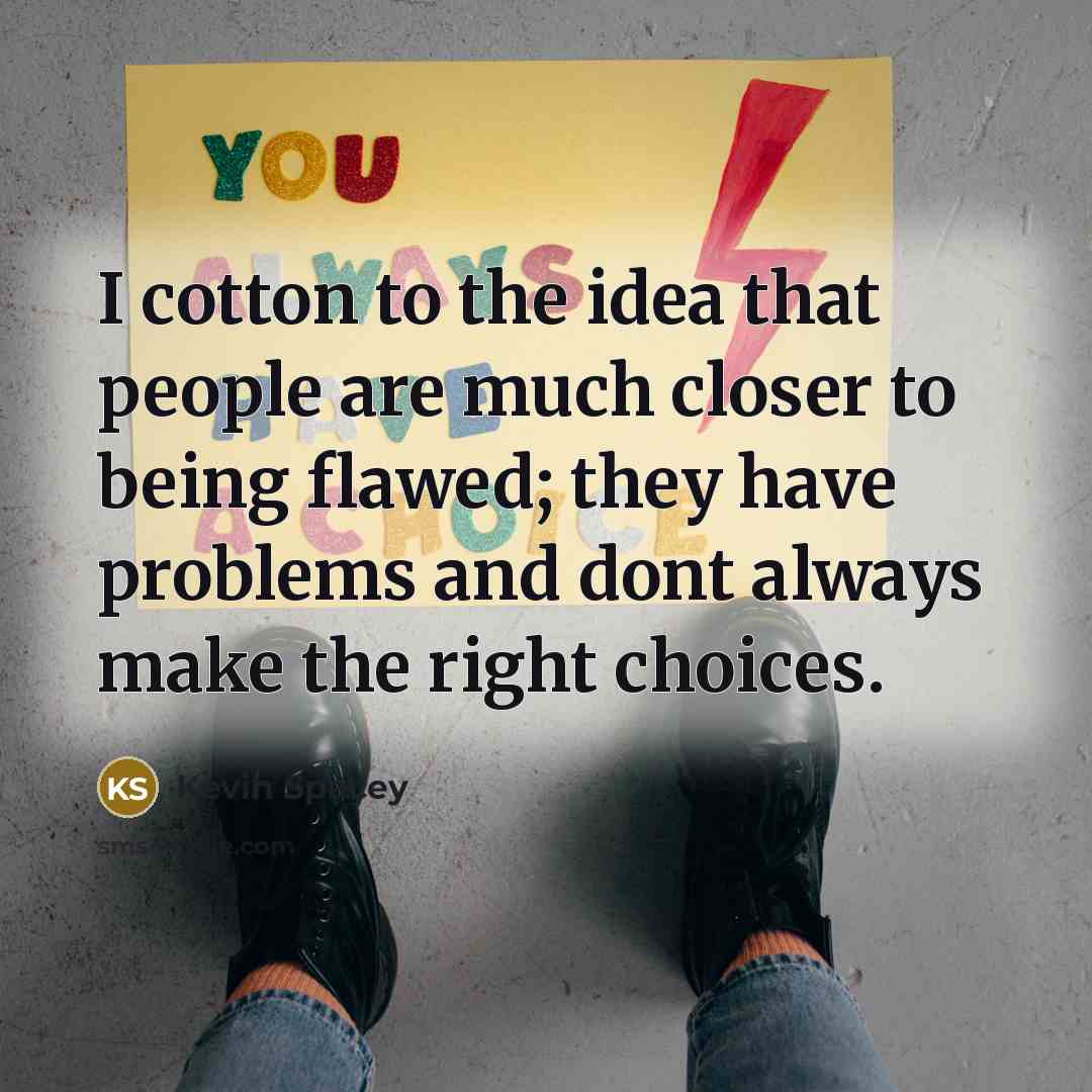 “I cotton to the idea that people are much closer…” quote by Kevin Spacey